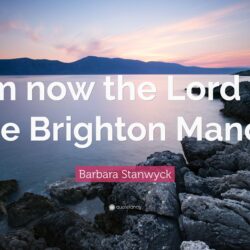 Barbara Stanwyck Quote: “I’m now the Lord of the Brighton Manor.”