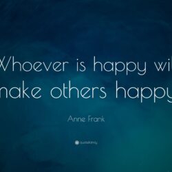 Anne Frank Quote: “Whoever is happy will make others happy.”