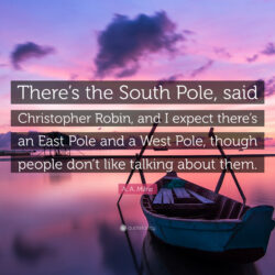 A. A. Milne Quote: “There’s the South Pole, said Christopher Robin