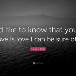 Carole King Quote: “I’d like to know that your love Is love I can be