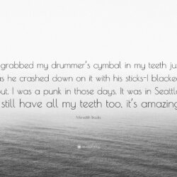 Meredith Brooks Quote: “I grabbed my drummer’s cymbal in my teeth