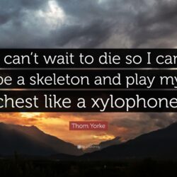 Thom Yorke Quote: “I can’t wait to die so I can be a skeleton and