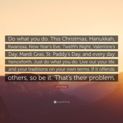 Chris Rose Quote: “Do what you do. This Christmas, Hanukkah, Kwanzaa