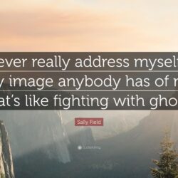 Sally Field Quote: “I never really address myself to any image